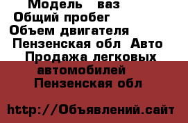  › Модель ­ ваз 2106 › Общий пробег ­ 130 000 › Объем двигателя ­ 1 600 - Пензенская обл. Авто » Продажа легковых автомобилей   . Пензенская обл.